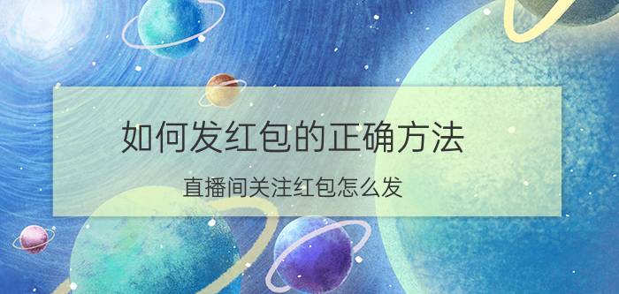 如何发红包的正确方法 直播间关注红包怎么发？